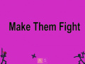                                                                       Make Them Fight ﻞﯿﮭﮐ