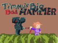                                                                       Timmys Big Bad Hammer ﻞﯿﮭﮐ