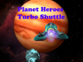                                                                       Planet Heroes Turbo Shuttle    ﻞﯿﮭﮐ