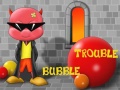                                                                       Bubble Trouble ﻞﯿﮭﮐ
