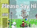                                                                       Please Say Hi ﻞﯿﮭﮐ