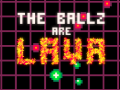                                                                       The Ballz are Lava ﻞﯿﮭﮐ