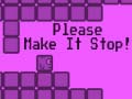                                                                       Please Make It Stop ﻞﯿﮭﮐ