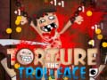                                                                       Torture the Trollface ﻞﯿﮭﮐ