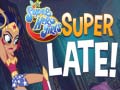                                                                       DS Super Hero Girls Super Late! ﻞﯿﮭﮐ