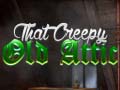                                                                       That Creepy Old Attic ﻞﯿﮭﮐ