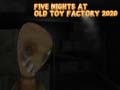                                                                       Five Nights at Old Toy Factory 2020 ﻞﯿﮭﮐ