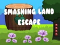                                                                       Smashing Land Escape ﻞﯿﮭﮐ