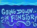                                                                       Going Down in Fishstory ﻞﯿﮭﮐ