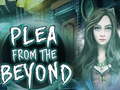                                                                       Plea From The Beyond ﻞﯿﮭﮐ