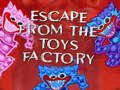                                                                       Escape From The Toys Factory ﻞﯿﮭﮐ
