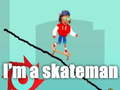                                                                       I'm a skateman ﻞﯿﮭﮐ