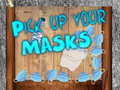                                                                       Pick up your Masks ﻞﯿﮭﮐ