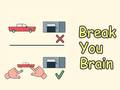                                                                       Break Your Brain ﻞﯿﮭﮐ