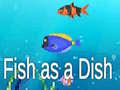                                                                       Fish as a Dish ﻞﯿﮭﮐ