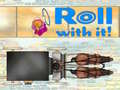                                                                       Roll With It! ﻞﯿﮭﮐ