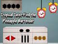                                                                       Tropical twist find the pineapple bartender ﻞﯿﮭﮐ