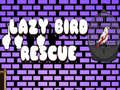                                                                       Lazy Bird Rescue ﻞﯿﮭﮐ