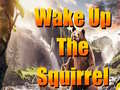                                                                       Wake Up The Squirrel ﻞﯿﮭﮐ