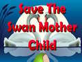                                                                      Save The Swan Mother Child ﻞﯿﮭﮐ