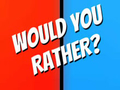                                                                       Would You Rather? ﻞﯿﮭﮐ