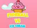                                                                       Fireball Vs Ice Cream ﻞﯿﮭﮐ