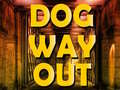                                                                       Dog Way Out ﻞﯿﮭﮐ