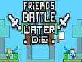                                                                       Friends Battle Water Die ﻞﯿﮭﮐ