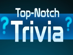                                                                       Top Notch Trivia ﻞﯿﮭﮐ